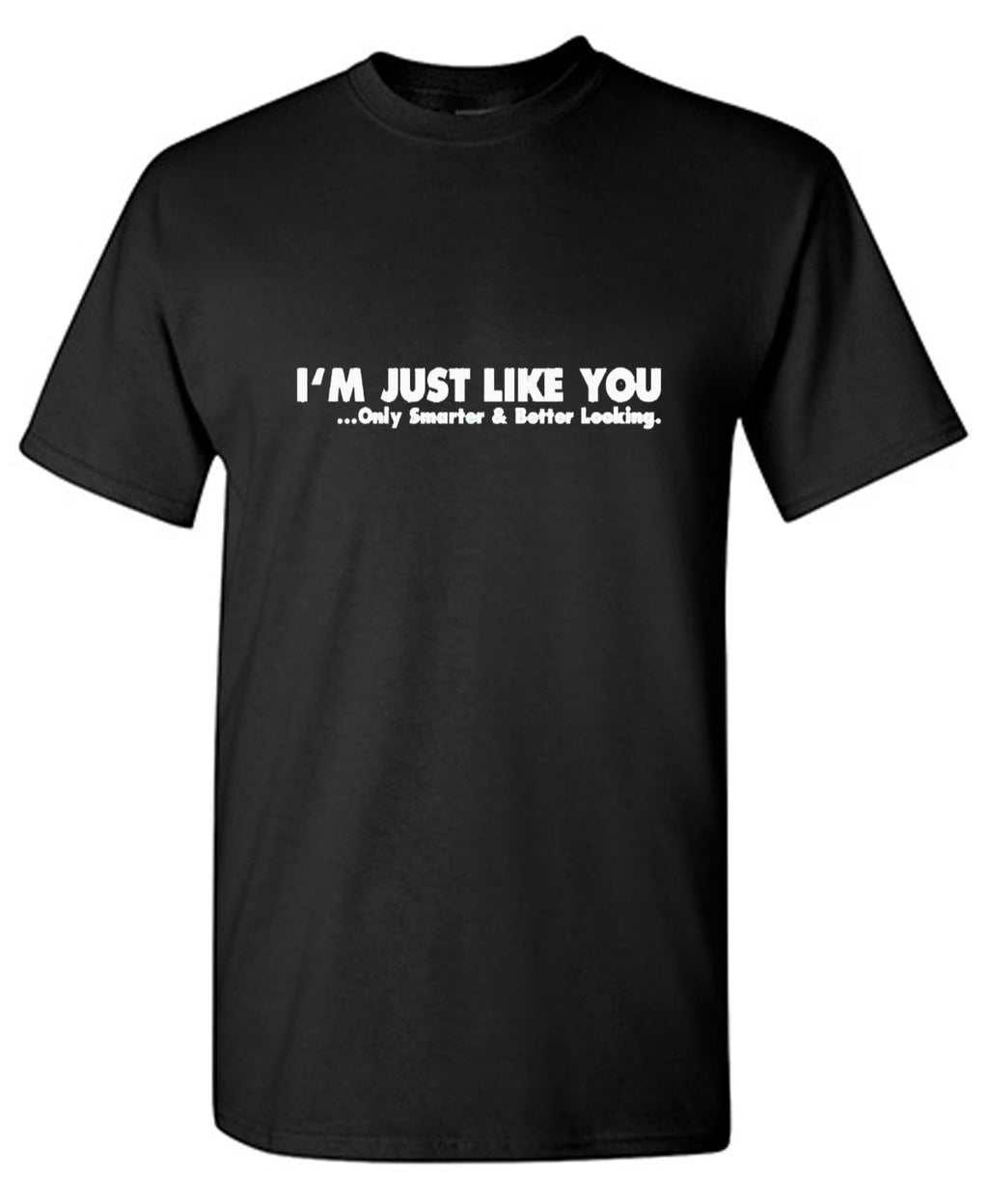 I'm Just Like You Only Smarter And Better Looking T-Shirt product image 1