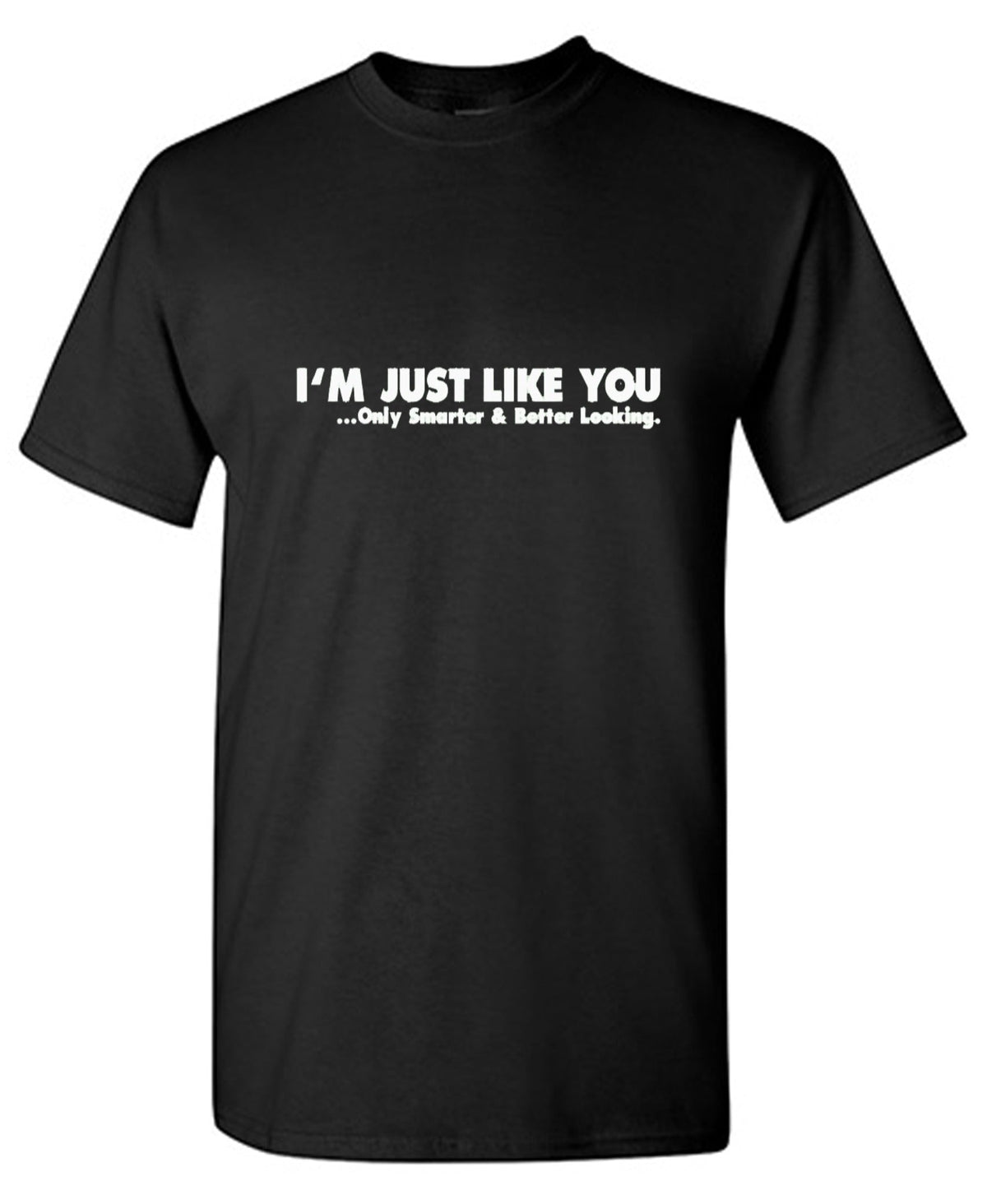 I'm Just Like You Only Smarter And Better Looking T-Shirt product image 1