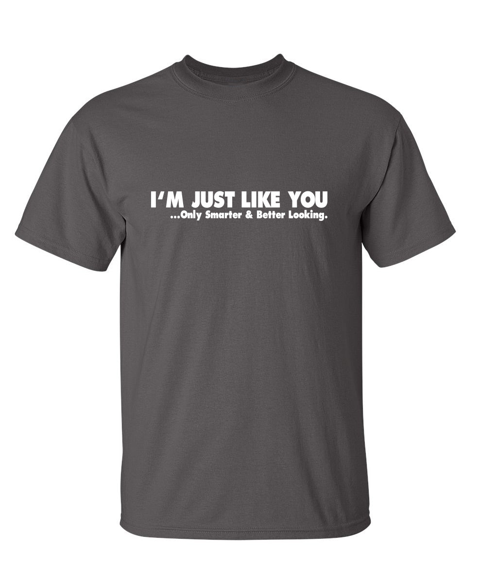I'm Just Like You Only Smarter And Better Looking T-Shirt product image 1