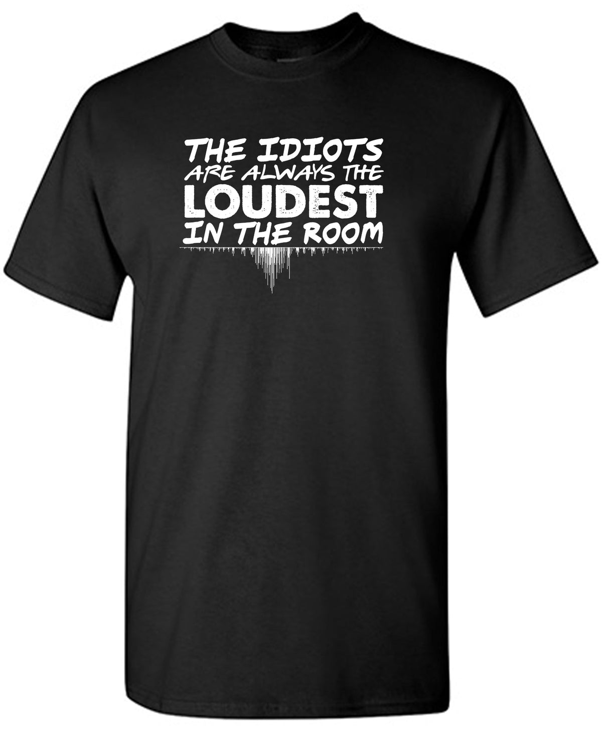The Idiots Are Always Loudest In Room T-Shirt product image 1