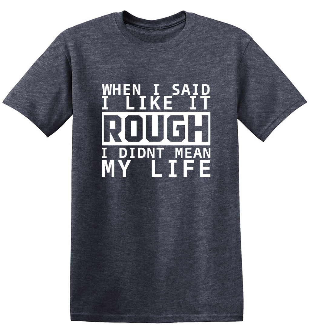 When I Said I Like It Rough I Didn't Mean My Life T-Shirt product image 1