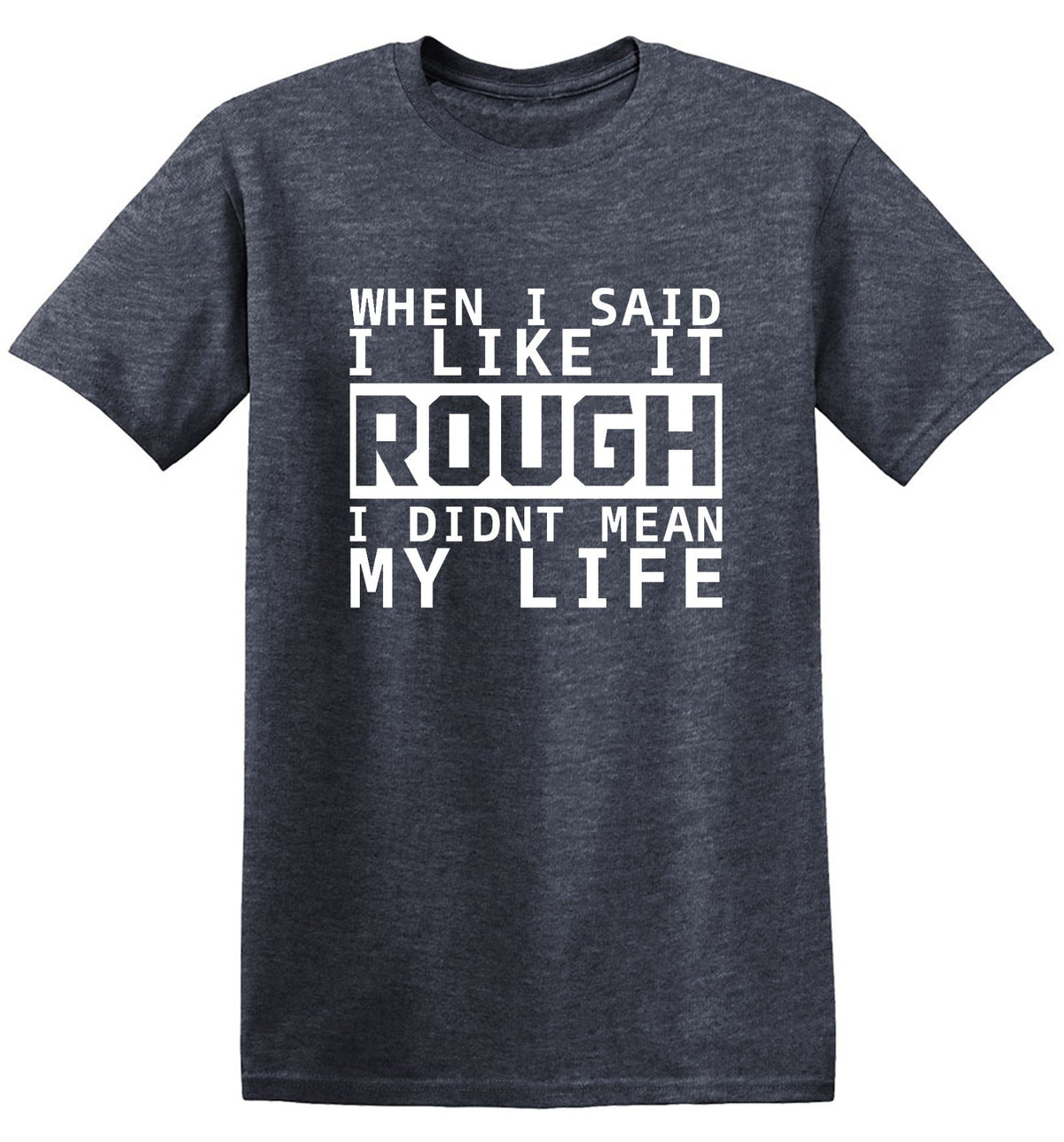 When I Said I Like It Rough I Didn't Mean My Life T-Shirt product image 1