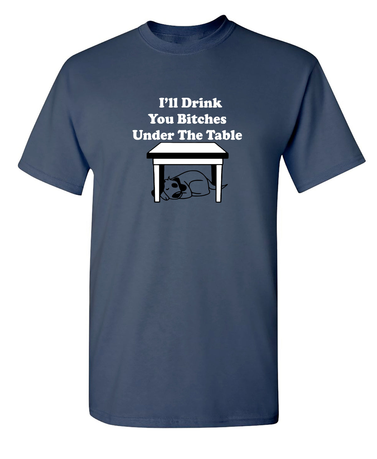 I'll Drink You Bitches Under The Table T-Shirt product image 1