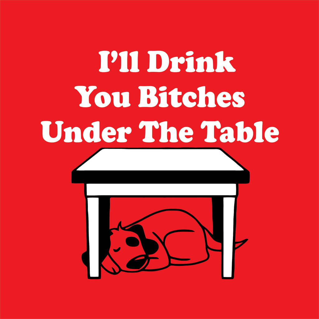 I'll Drink You Bitches Under The Table T-Shirt product image 3