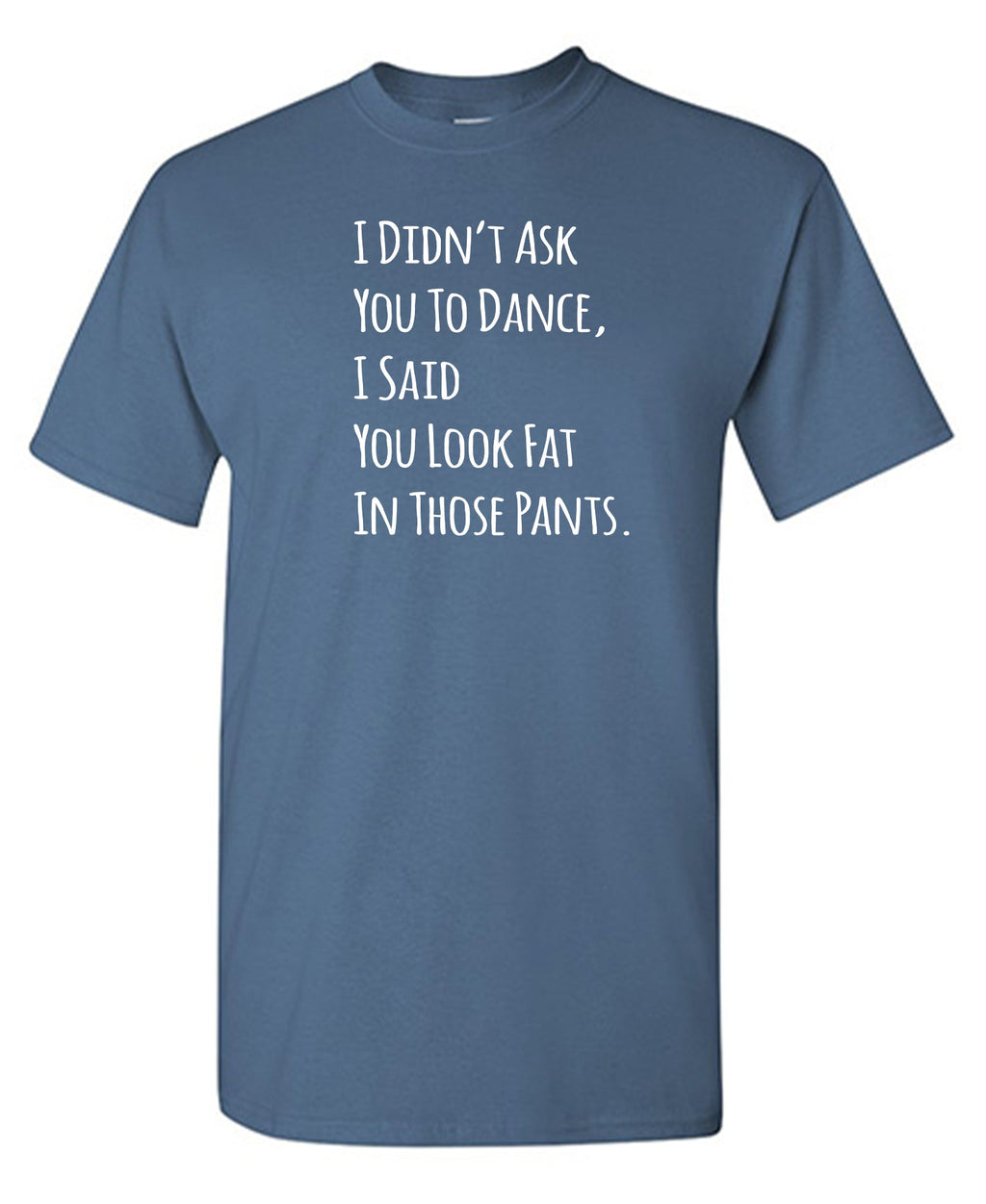 I Didn't Ask You To Dance, I Said Look Fat In Those Pants. product image 1