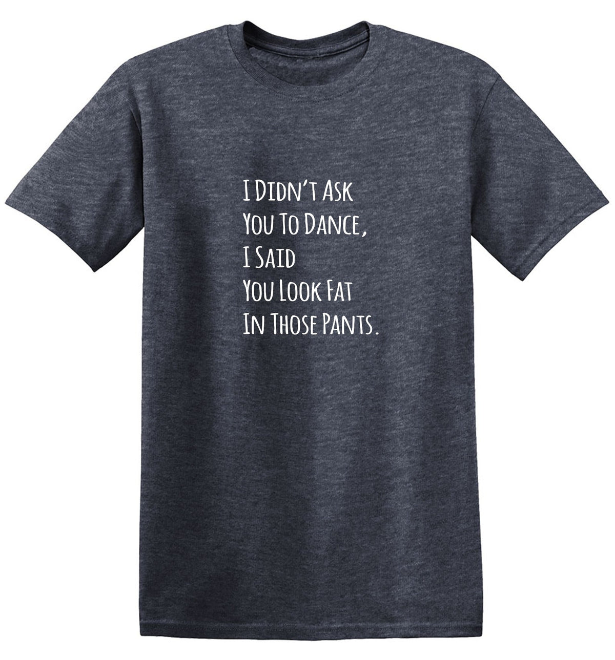 I Didn't Ask You To Dance, I Said Look Fat In Those Pants. product image 1
