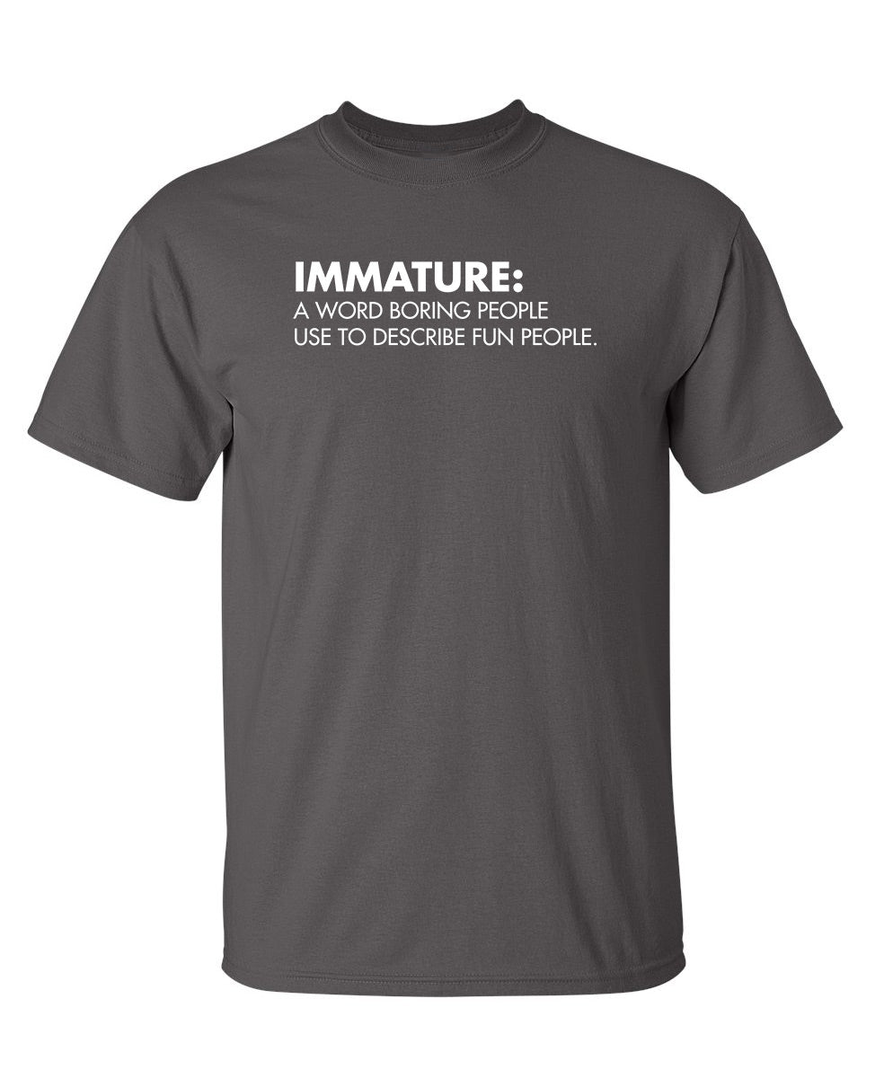 Immature: A Word Boring People Use To Describe Fun T-Shirt product image 1