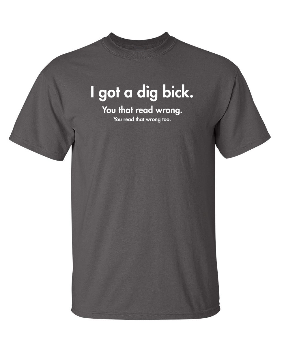 I Got A Dig Bick You That Read Wrong Too T-Shirt product image 1