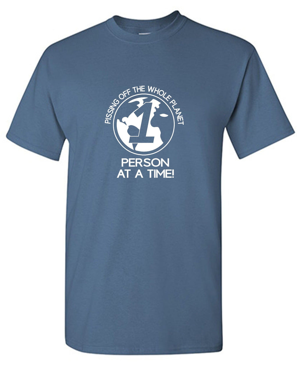 Pissing Off The Whole Planet, 1 Person At A Time! T-Shirt product image 1