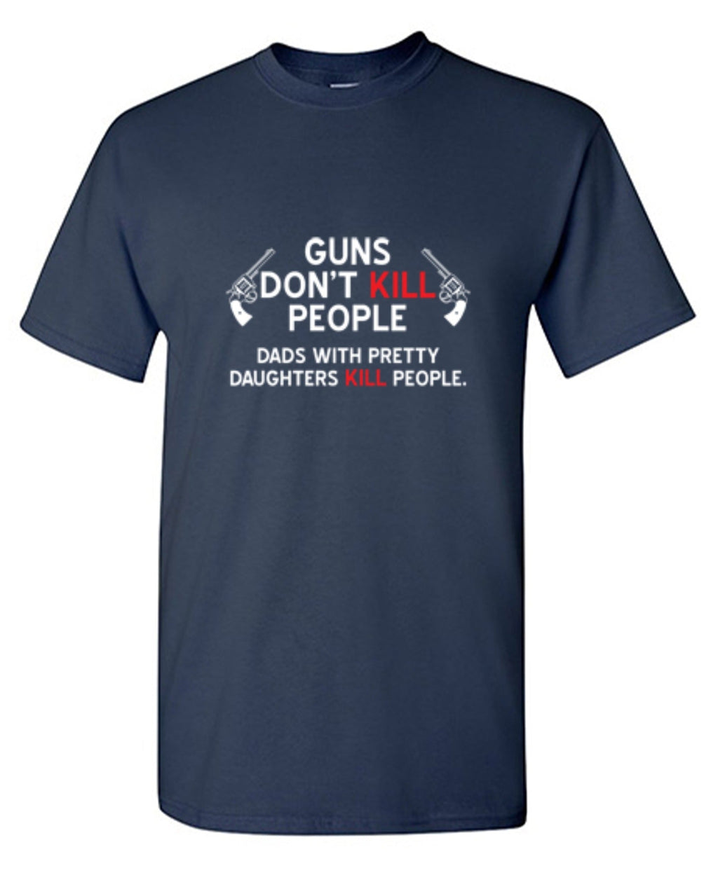 Guns Don't Kill People. Dads With Pretty Daughters T-Shirt product image 1
