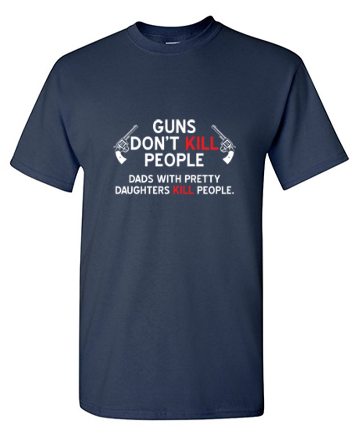 Guns Don't Kill People. Dads With Pretty Daughters T-Shirt product image 1