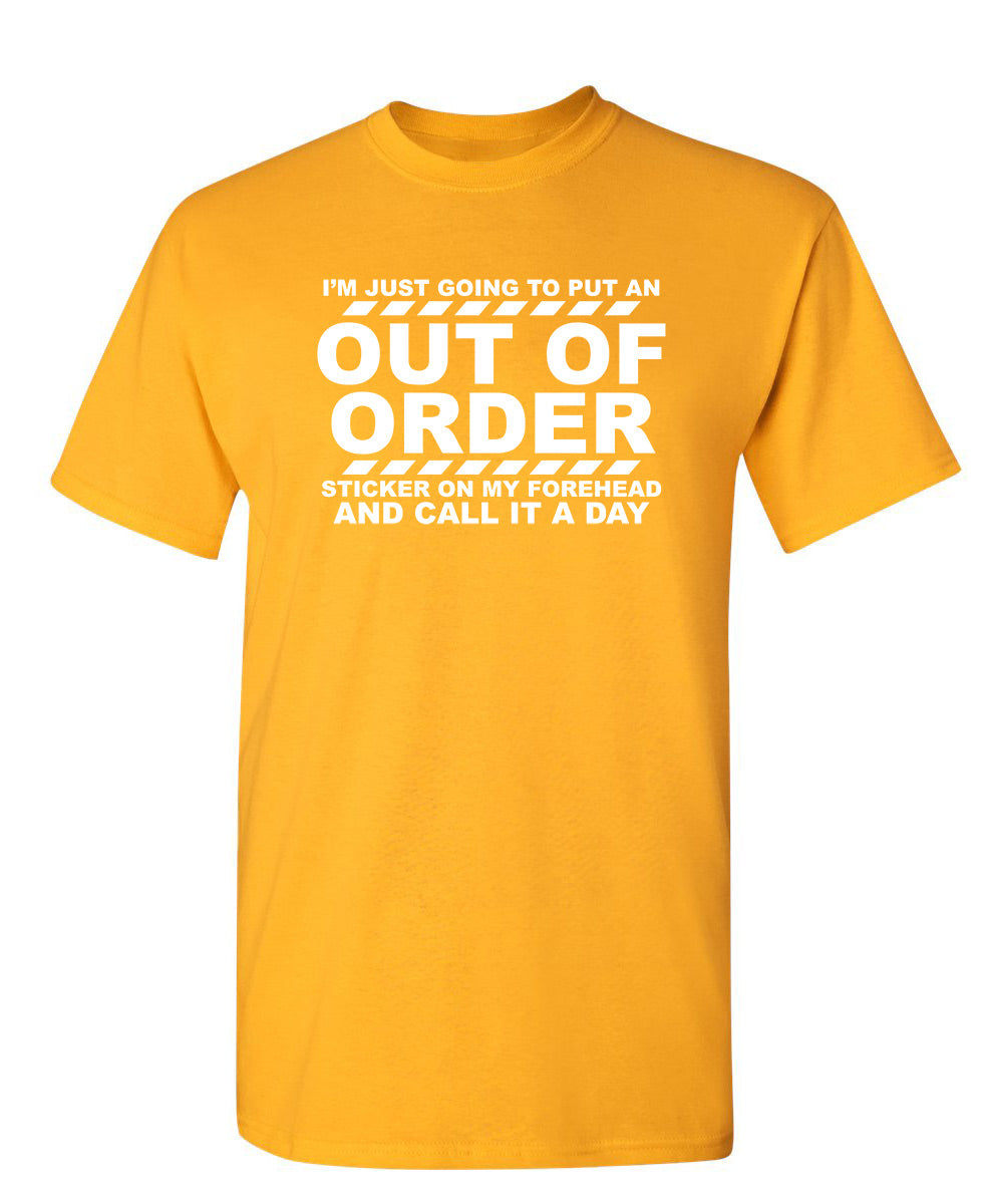 I'm Just Going To Put An Out Of Order Sticker On My Forehead And Call It A Day T-Shirt