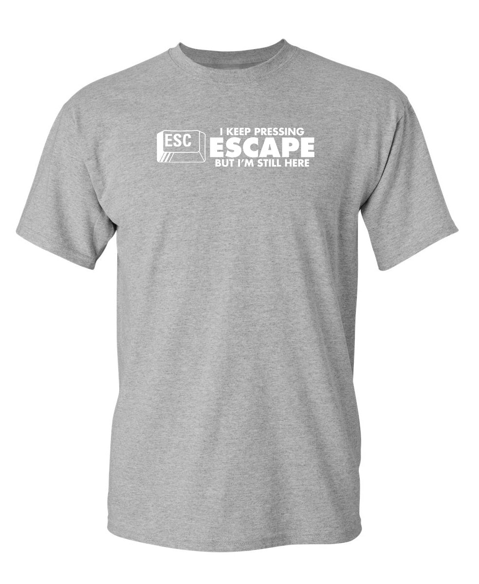 I Keep Pressing Escape But I'm Still Here T-Shirt product image 1