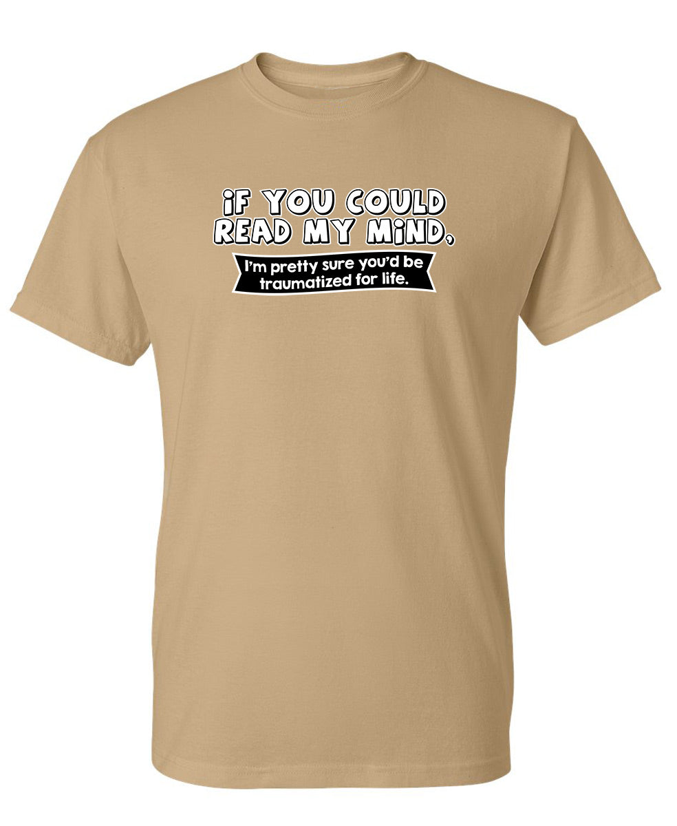 If You Could Read My Mind, You'd Be Traumatized T-Shirt product image 1