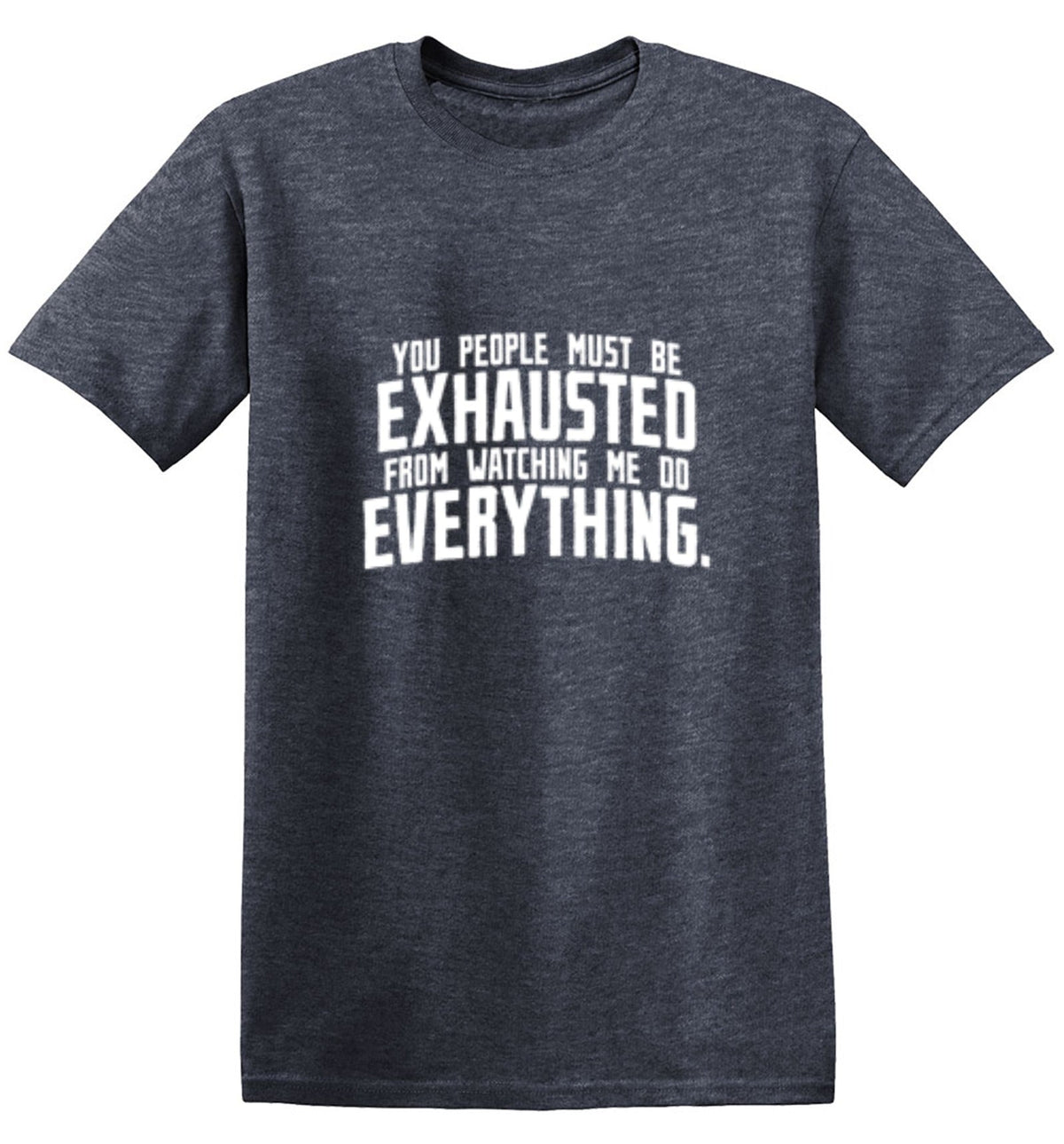 You People Must Be Exhausted From Watching Me Do Everything product image 1
