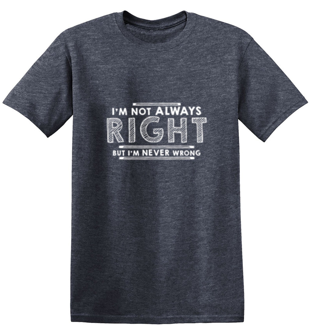 I'm Not Always Right But I'm Never Wrong T-Shirt product image 1