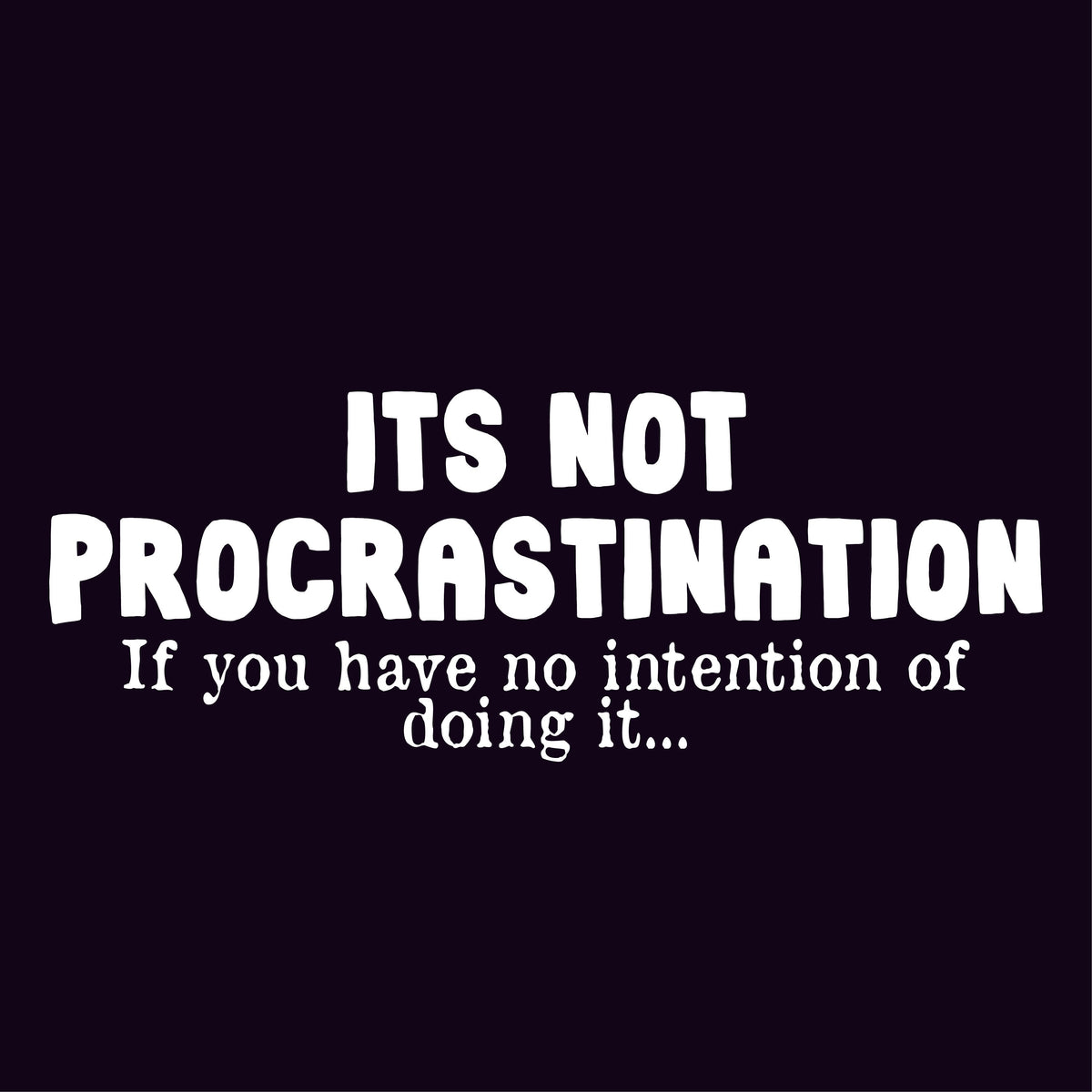 Its not Procrastination, if you have no intention of doing product image 2