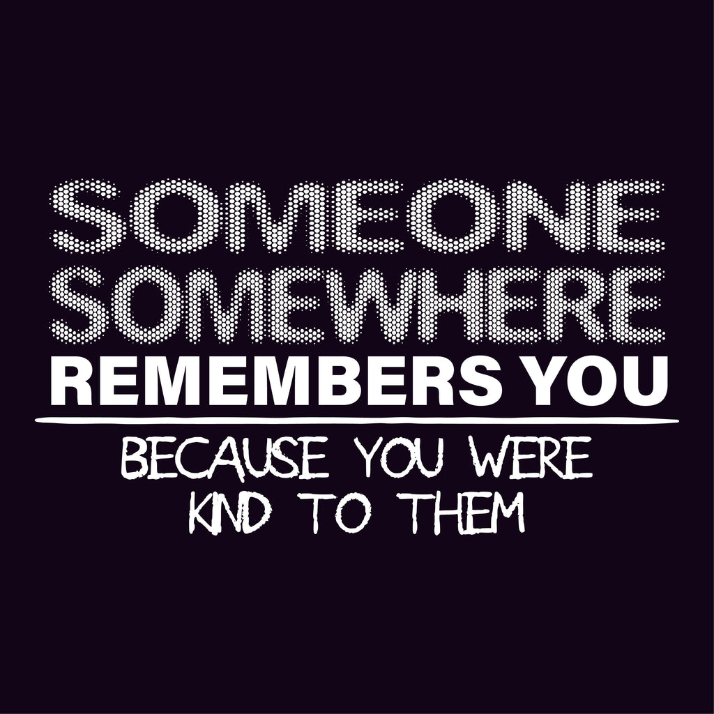 Someone, Somewhere Remembers You, Because Were Kind to Them product image 2