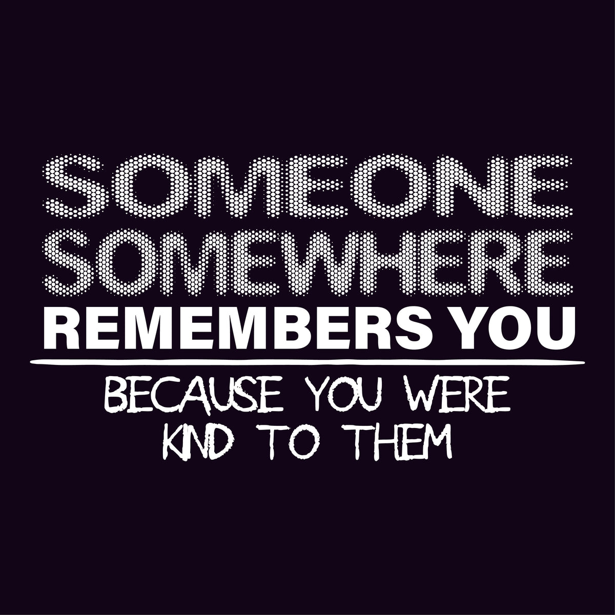 Someone, Somewhere Remembers You, Because Were Kind to Them product image 2