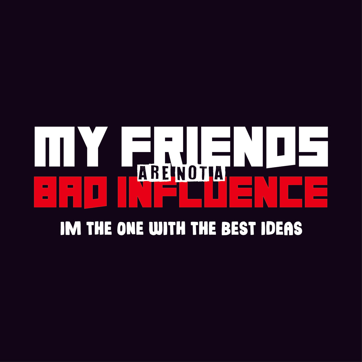 My Friends are not a Bad Influence, I am the One with Best product image 2