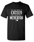 You are about to Exceed the limit of my Medication T-Shirt product image 1