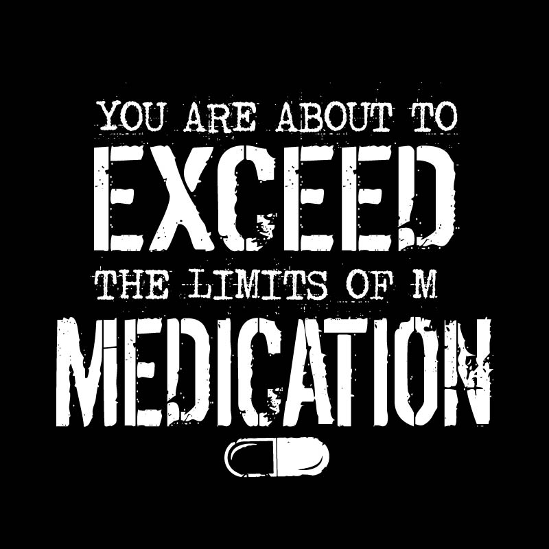 You are about to Exceed the limit of my Medication T-Shirt product image 2