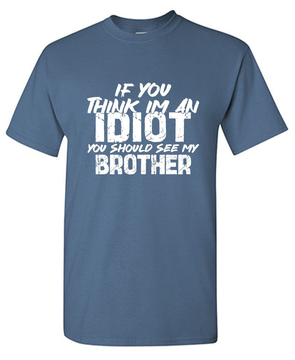 If you think I am an Idiot, should see my Brother T-Shirt product image 1