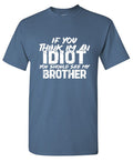 If you think I am an Idiot, should see my Brother T-Shirt product image 1