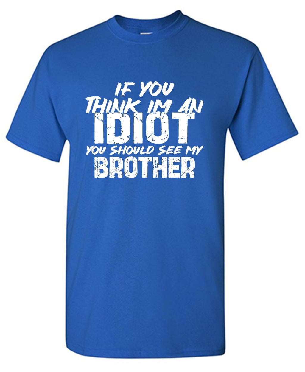 If you think I am an Idiot, should see my Brother T-Shirt product image 1