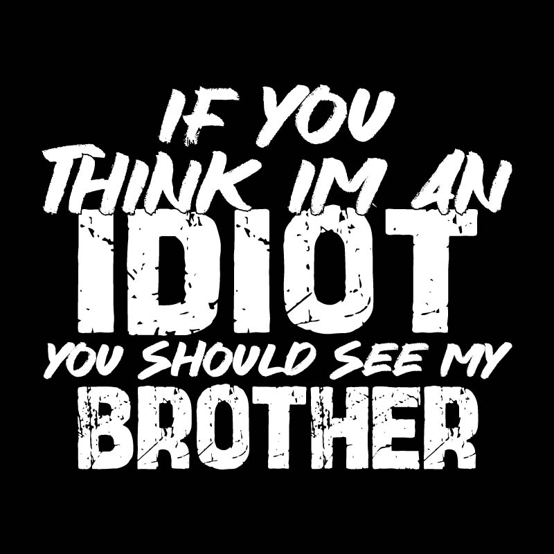 If you think I am an Idiot, should see my Brother T-Shirt product image 2