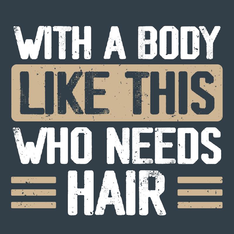 With a Body Like This Who Needs Hair T-Shirt product image 2