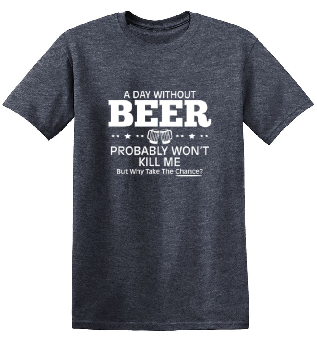 A Day Without Beer Probably Won't Kill Me T-Shirt product image 1