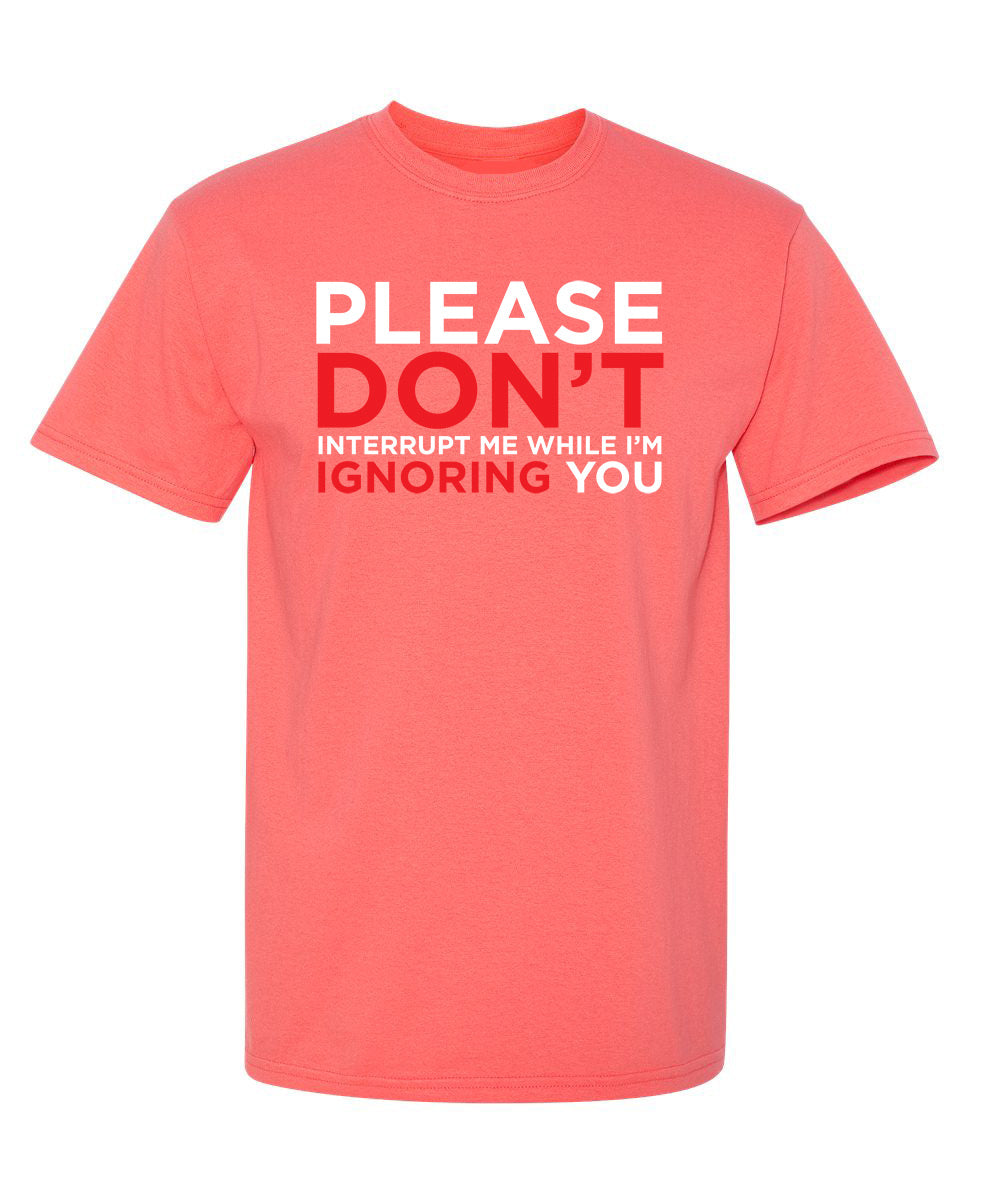 Please Don't Interrupt Me While I'm Ignoring You T-Shirt product image 1