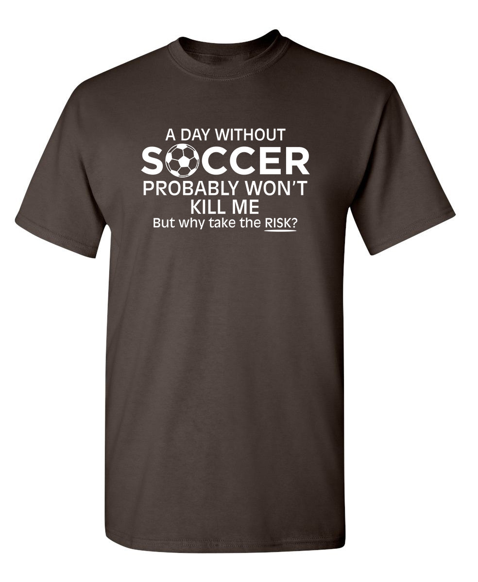 A Day Without Soccer Probably Won't Kill Me But Why Take product image 1
