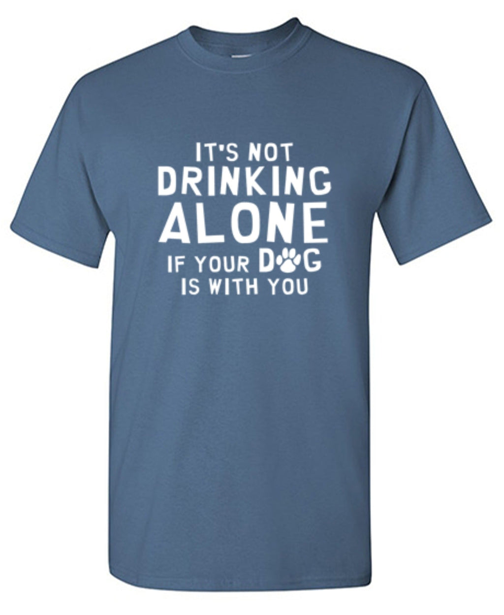 It's Not Drinking Alone If Your Dog Is With You T-Shirt product image 1