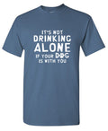 It's Not Drinking Alone If Your Dog Is With You T-Shirt product image 1