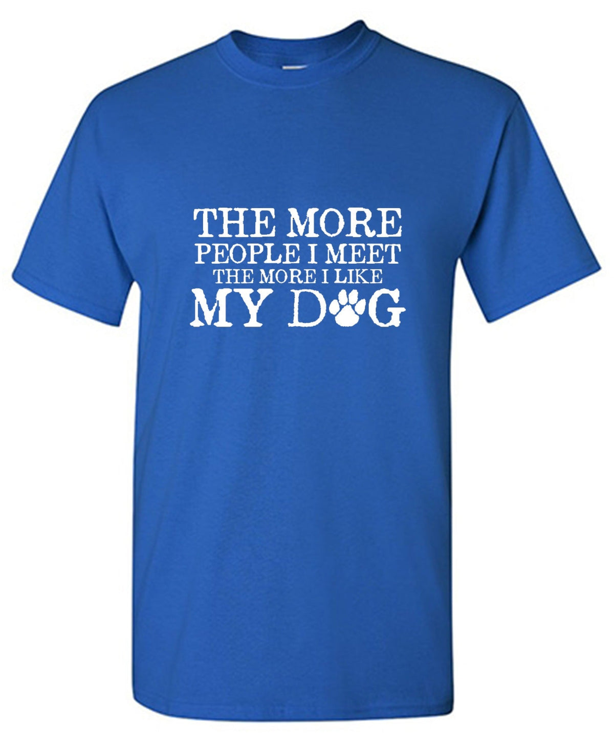 The More People I Meet, I Like My Dog T-Shirt product image 1
