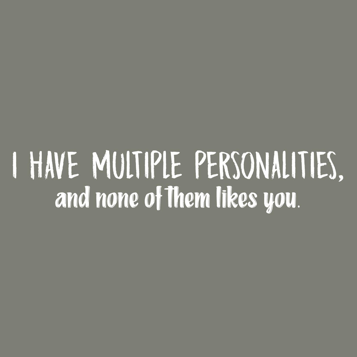 I have multple Personalities and None of them likes you product image 2