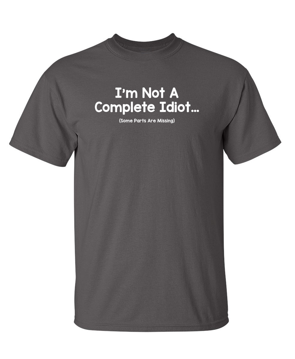 I'm Not A Complete Idiot. Some Parts Are Missing T-Shirt product image 1