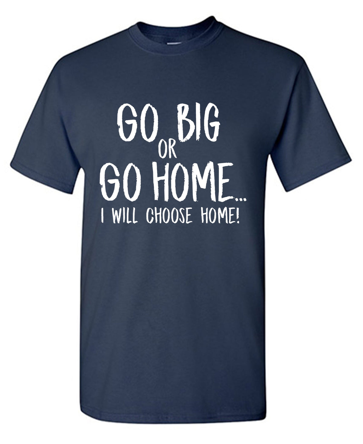 Go Big or Go Home, I Choose Mens T Shirt product image 1