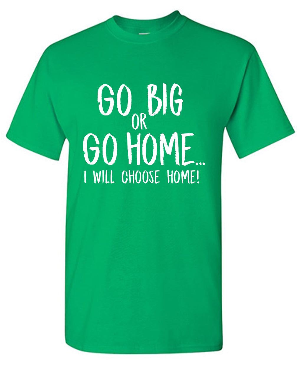 Go Big or Go Home, I Choose Mens T Shirt product image 1