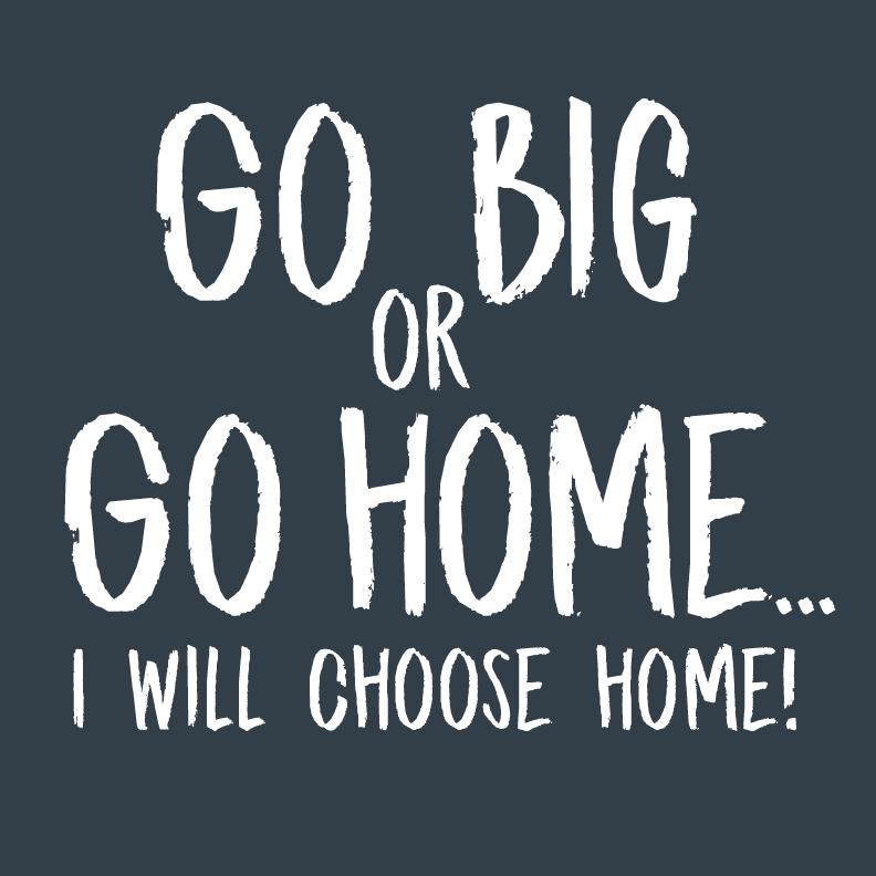 Go Big or Go Home, I Choose Mens T Shirt product image 2