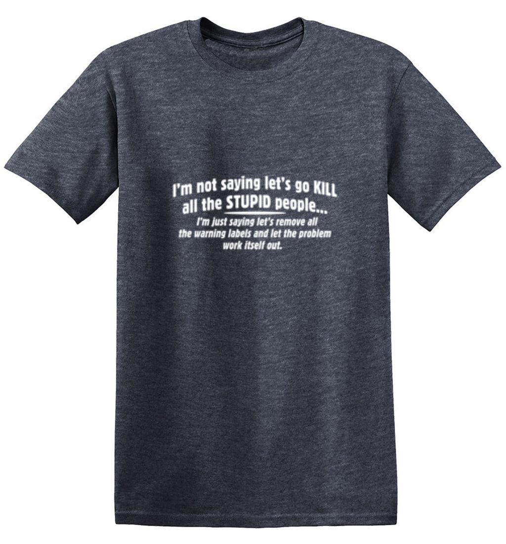 Not Saying Kill Stupid People Remove The Warning Labels product image 1