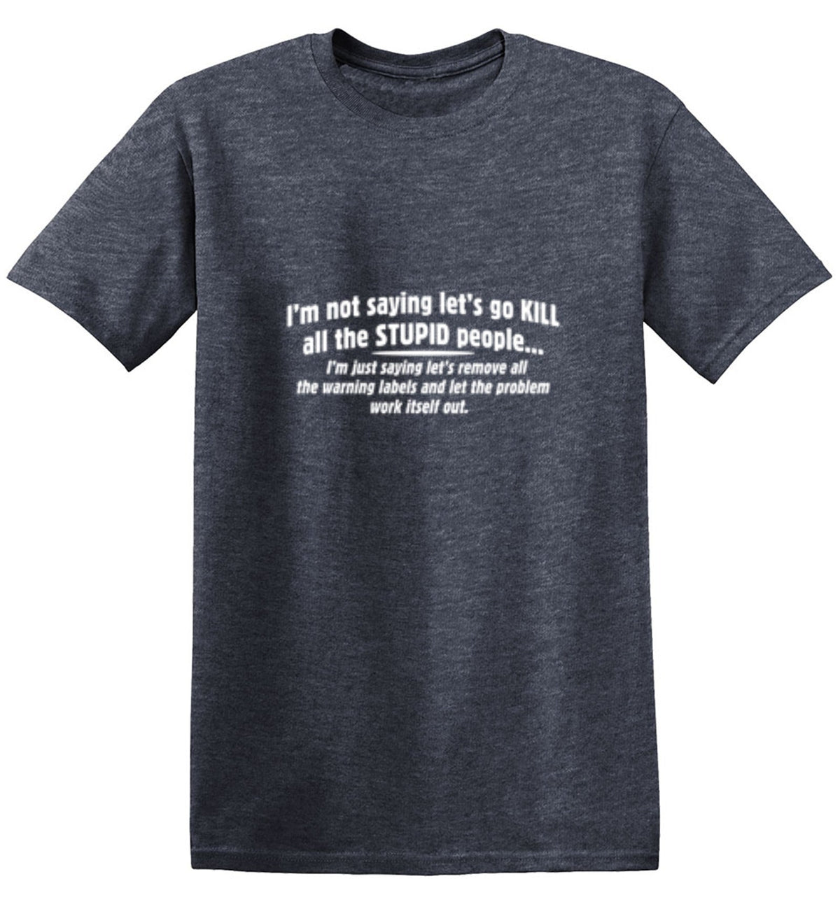 Not Saying Kill Stupid People Remove The Warning Labels product image 1