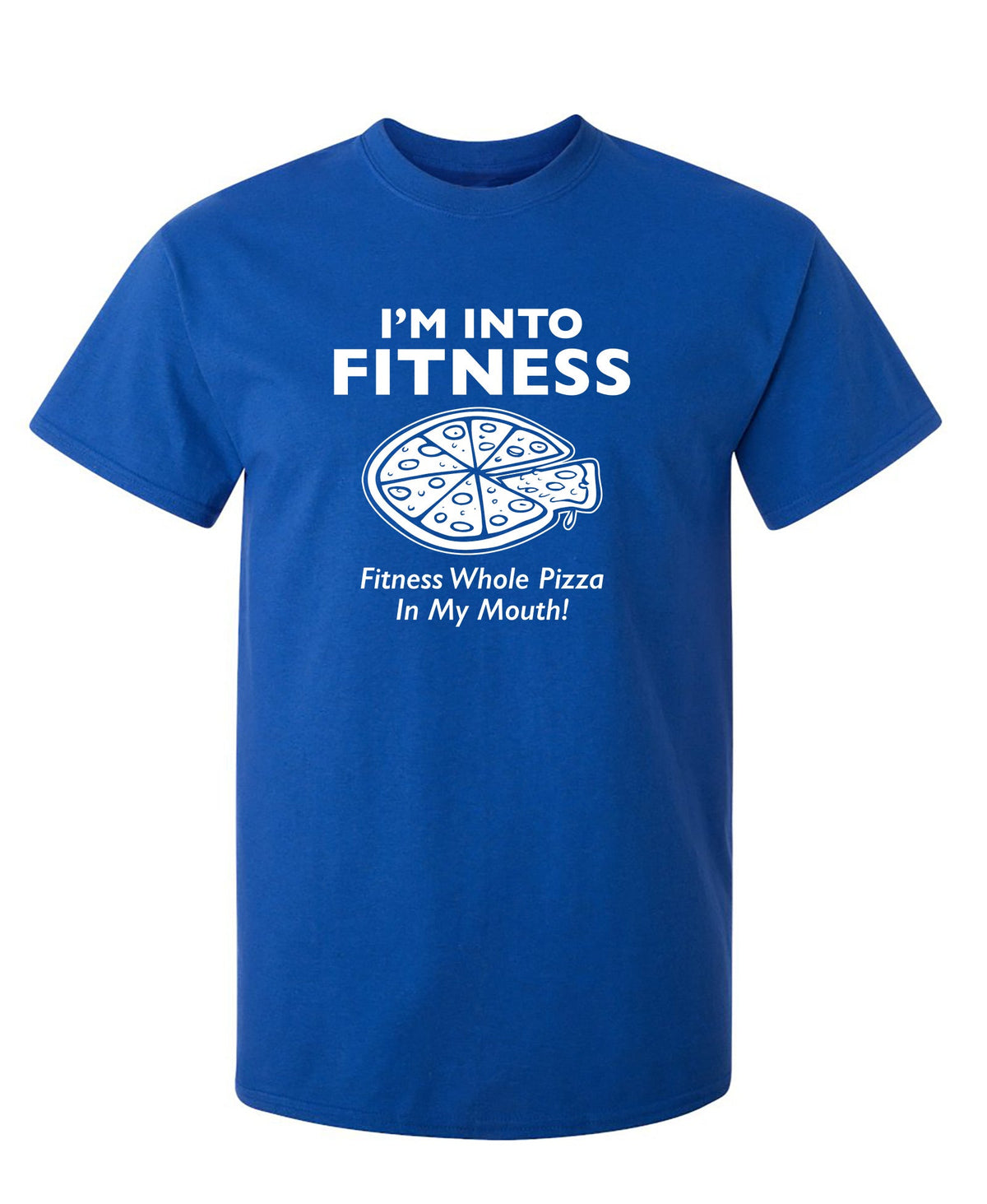 I'm Into Fitness. Whole Pizza In My Mouth T-Shirt product image 1