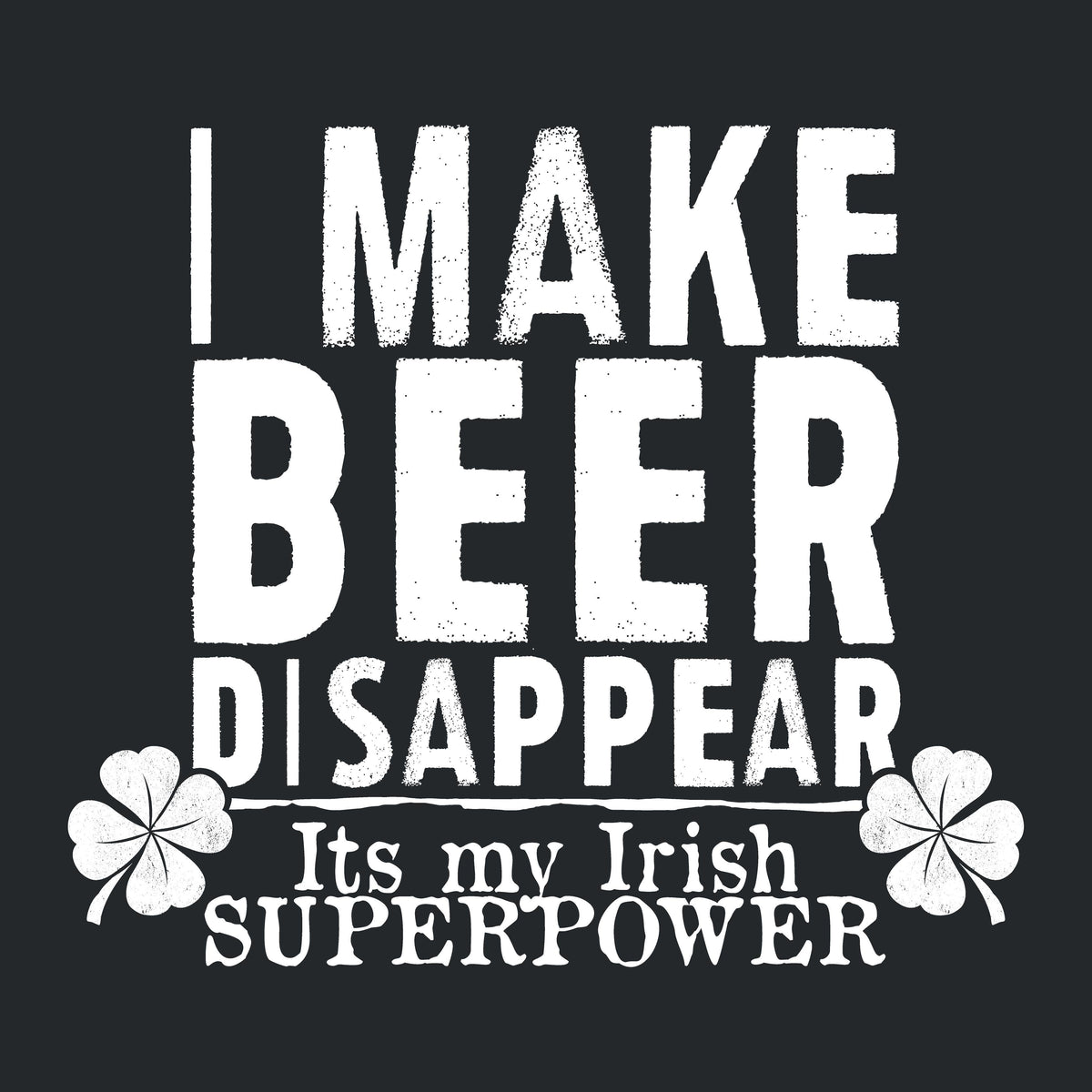 I make Beer Disappear, Its just my Irish Superpower T-Shirt product image 2