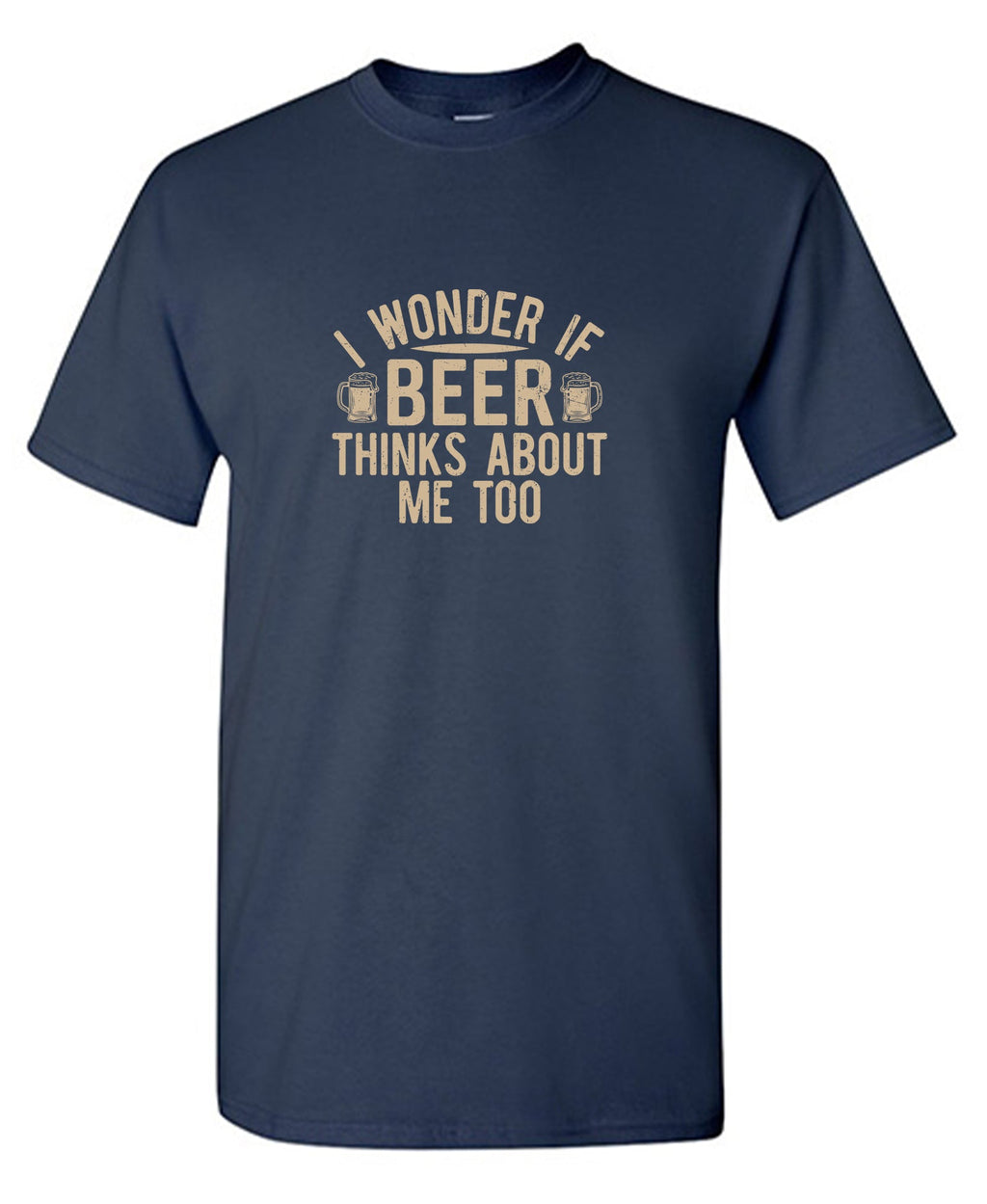 I wonder If Beer Thinks about me too T-Shirt product image 1