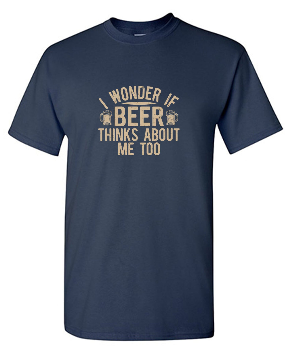 I wonder If Beer Thinks about me too T-Shirt product image 1