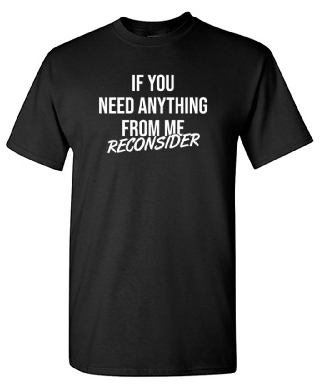 If You Need Anything Reconsider T-Shirt product image 1