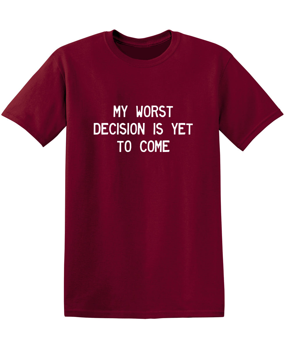 My Worst Decision Is Yet To Come T-Shirt product image 1